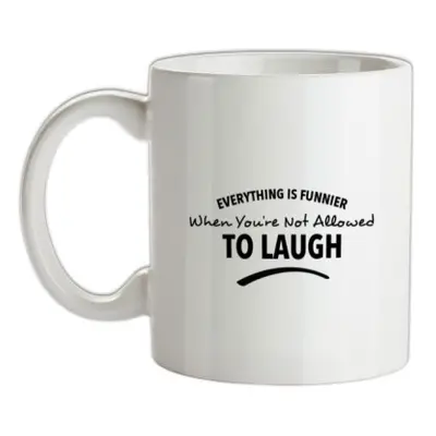 Everything Is Funnier When You're Not Allowed To Laugh mug.