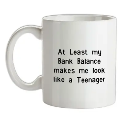 At least my bank balance makes me look like a teenager mug.