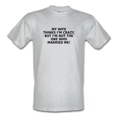 My Wife Thinks I'm Crazy male t-shirt.