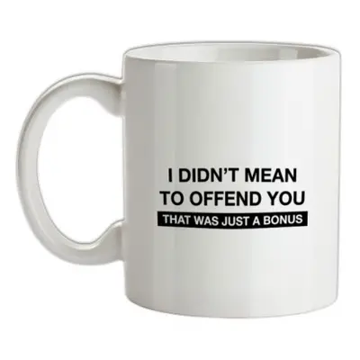 I Didn't Mean To Offend You mug.