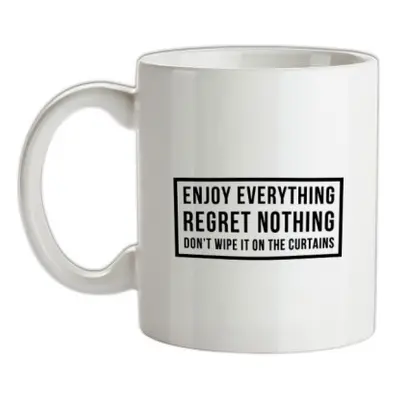 Enjoy Everything Regret Nothing Don't Wipe It On The Curtains mug.