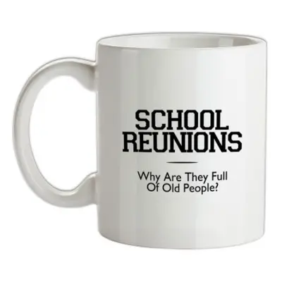 School Reunions Why Are They Full Of Old People? mug.