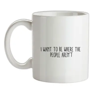 I Want To Be Where The People Aren't mug.