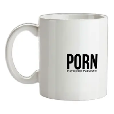 PORN it's not abuse when it's all you can get mug.