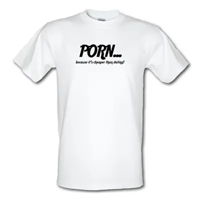 PORN... because it's cheaper than dating! male t-shirt.