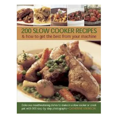 200 Slow Cooker Recipes & How to Get the Best from Your Machine