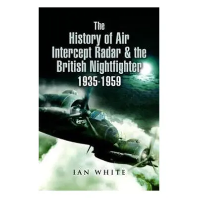 The History of Air Intercept (AI) Radar and the British Night-Fighter, 1935-1959