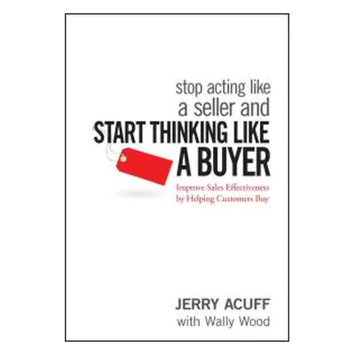 Stop Acting Like a Seller and Start Thinking Like a Buyer