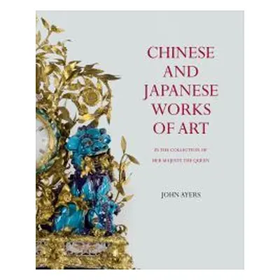 Chinese and Japanese Works of Art in the Collection of Her Majesty the Queen