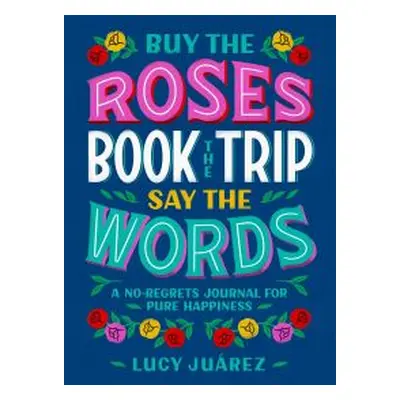 Buy the Roses, Book the Trip, Say the Words