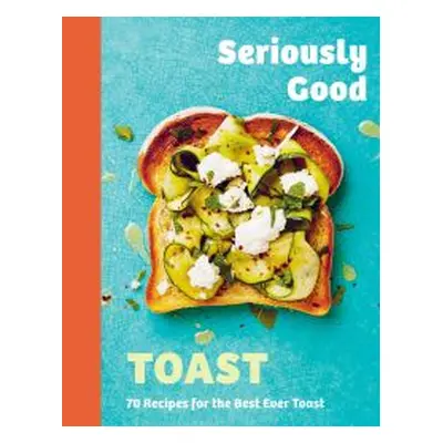 Seriously Good Toast