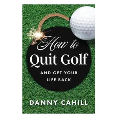 How to Quit Golf (And Get Your Life Back)