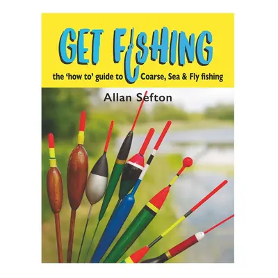 Get Fishing: The 'How to' Guide to Coarse, Sea & Fly Fishing Book